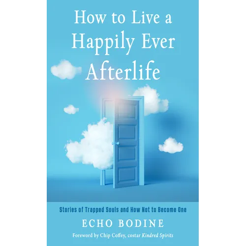 How to Live a Happily Ever Afterlife: Stories of Trapped Souls and How Not to Become One