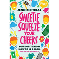 Sweetie...Squeeze Your Cheeks!: You Don't Know How to Be a Mom (and That's Ok, Neither Did I)