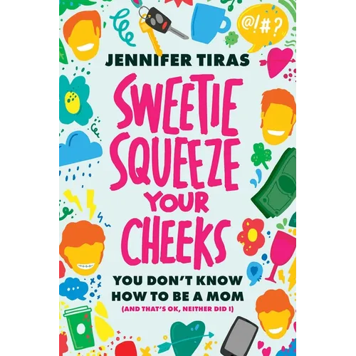 Sweetie...Squeeze Your Cheeks!: You Don't Know How to Be a Mom (and That's Ok, Neither Did I)