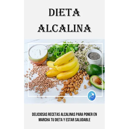 Dieta Alcalina: Deliciosas Recetas Alcalinas Para Poner en Marcha Tu Dieta Y Estar Saludable