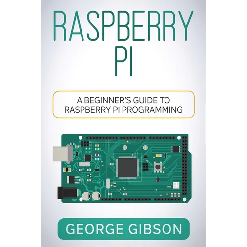 Raspberry Pi: A Beginner's Guide to Raspberry Pi Programming