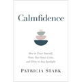 Calmfidence: How to Trust Yourself, Tame Your Inner Critic, and Shine in Any Spotlight