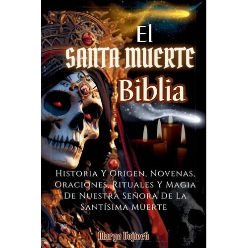 El Santa Muerte Biblia: Historia Y Origen, Novenas, Oraciones, Rituales Y Magia De Nuestra Señora De La Santísima Muerte(SPANISH EDITION)