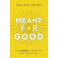 Meant for Good: The Adventure of Trusting God and His Plans for You