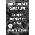 When the Sea Came Alive: An Oral History of D-Day