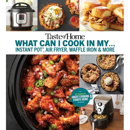 Taste of Home What Can I Cook in My Instant Pot, Air Fryer, Waffle Iron...?: Get Geared Up, Great Cooking Starts Here