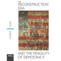 The Reconstruction Era and the Fragility of Democracy Student Guide