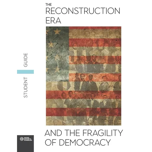 The Reconstruction Era and the Fragility of Democracy Student Guide