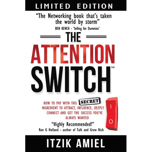 The Attention Switch: How to Pay with this SECRET ingredient to Attract, influence, Deeply Connect and Get the Success You Always Wanted