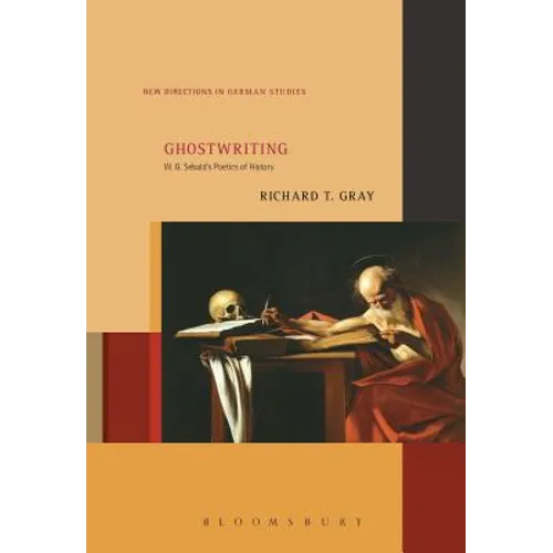 Ghostwriting: W. G. Sebald's Poetics of History
