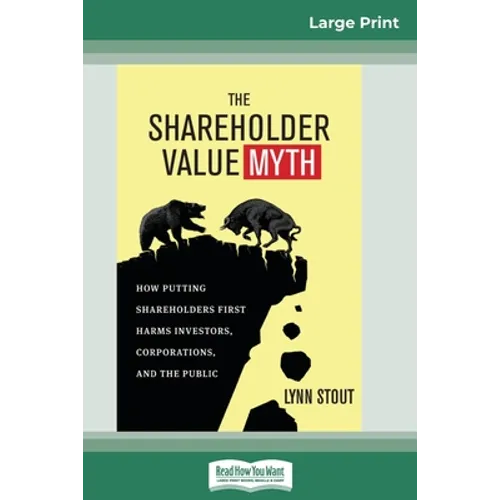 The Shareholder Value Myth: How Putting Shareholders First Harms Investors, Corporations, and the Public (16pt Large Print Edition)