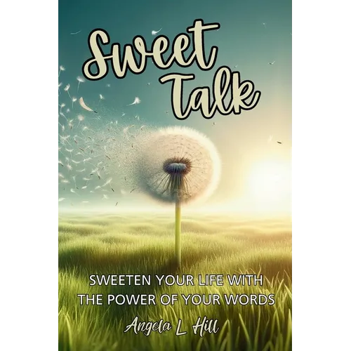 Sweet Talk: Sweeten Your Life with the Power of Your Words
