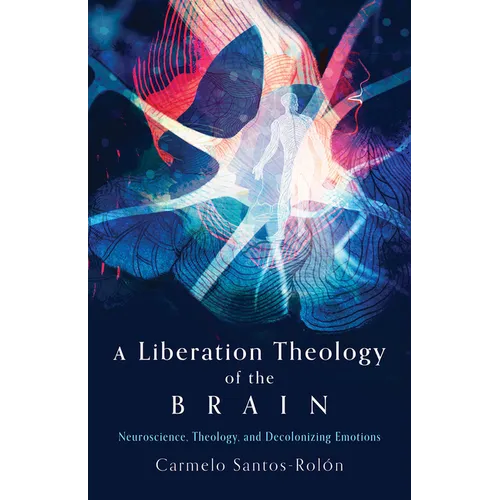 A Liberation Theology of the Brain: Neuroscience, Theology, and Decolonizing Emotions