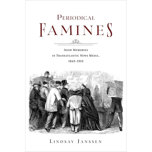 Periodical Famines: Irish Memories in Transatlantic News Media, 1845-1919