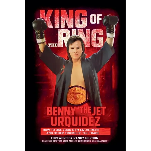 King of the Ring: How to Use Your Gym Equipment and Other Tricks of the Trade - Paperback