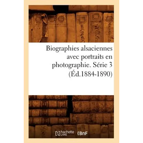 Biographies Alsaciennes Avec Portraits En Photographie. Série 3 (Éd.1884-1890)