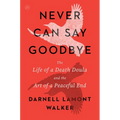 Never Can Say Goodbye: The Life of a Death Doula and the Art of a Peaceful End