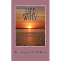 Life Wins!: A Collection of Essays and Sermons by Dr. Eugene R. "Woody" Widrick