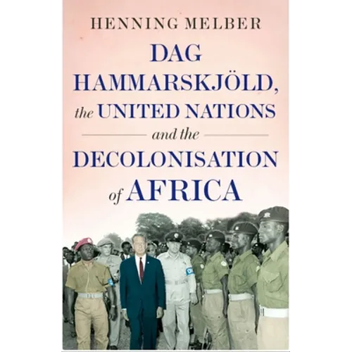 DAG Hammarskjöld, the United Nations and the Decolonisation of Africa