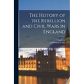 The History of the Rebellion and Civil Wars in England