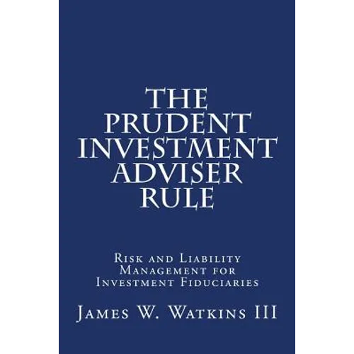 The Prudent Investment Adviser Rule: Risk and Liability Management for Investment Fiduciaries
