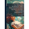 Die Örtliche Betäubung; Ihre Wissenschaftlichen Grundlagen Und Praktische Anwendung: Ein Hand- Und Lehrbuch