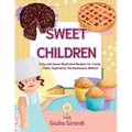 Sweet Children: Easy and Sweet Illustrated Recipes for Young Chefs, Inspired by the Montessori Method!
