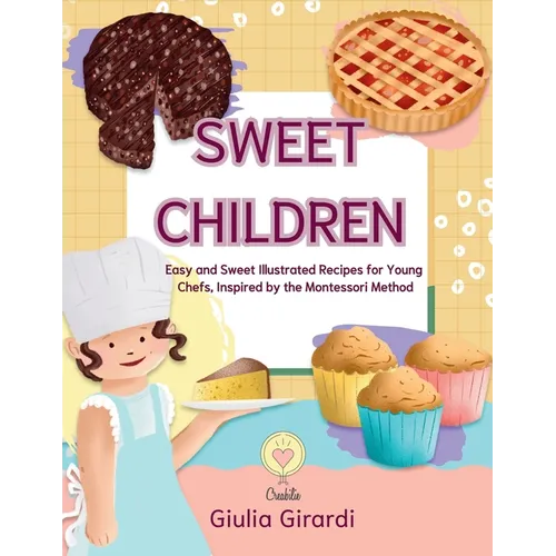 Sweet Children: Easy and Sweet Illustrated Recipes for Young Chefs, Inspired by the Montessori Method!