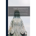 The Jansenists: Their Rise, Persecutions by the Jesuits, and Existing Remnant: a Chapter in Church History