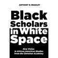 Black Scholars in White Space: New Vistas in African American Studies from the Christian Academy