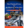 Our Chemical Lives And The Hijacking Of Our DNA: A Probe Into What's Probably Making Us Sick