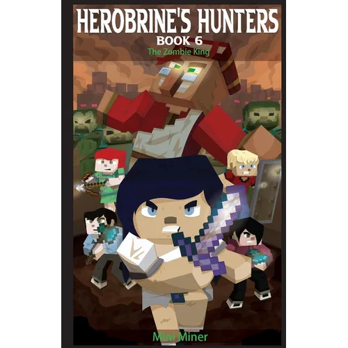 Herobrine's Hunters Book 6: The Zombie King