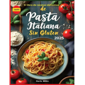 El libro de recetas definitivo de pasta italiana sin glutin: Recetas auténticas y deliciosas para una pasta casera perfecta -Desde el clásico fettucci