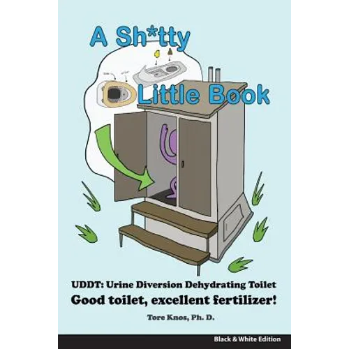 A Sh*tty Little Book: Urine-Diverting Dehydrating Toilet, Safe Sewage Best Fertilizer, 6"X9" Black and White