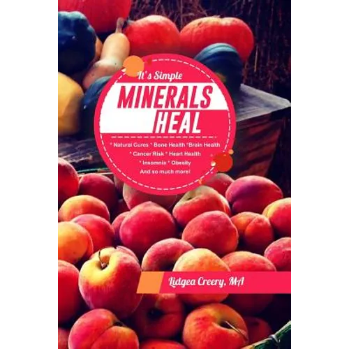 It's Simple Minerals Heal: Natural Cures: Bone Health Brain Health Cancer Risk Hearth Health Insomnia Obesity And so much more!