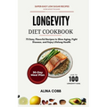 Longevity Diet Cookbook: 75 Easy, Flavorful Recipes to Slow Aging, Fight Disease, and Enjoy Lifelong Health