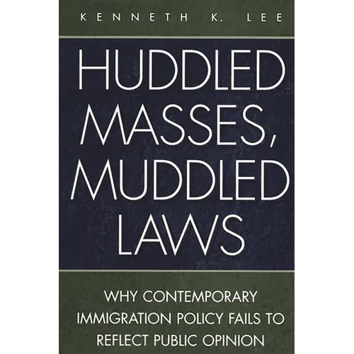 Huddled Masses, Muddled Laws: Why Contemporary Immigration Policy Fails to Reflect Public Opinion