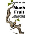 Much Fruit: A Study of the Teaching of Jesus about the Vine and the Branches in John 15:1-8