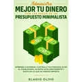 Administra mejor tu dinero con los pasos de un presupuesto minimalista: Aprende a ahorrar, controla tus finanzas, di no al consumismo, invierte inteli