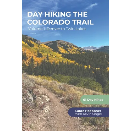Day Hiking the Colorado Trail - Volume 1: Denver to Twin Lakes