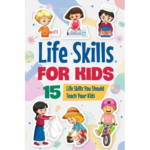 Life Skills for Kids: 15 Life Skills You Should Teach Your Kids: Educational Books for Kids - Paperback