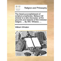 The Literal Accomplishment of Scripture Prophecies. Being a Full Answer to a Late Discourse, of the Grounds and Reasons of the Christian Religion. ...