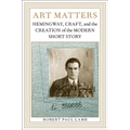Art Matters: Hemingway, Craft, and the Creation of the Modern Short Story