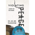 Violating Peace: Sex, Aid, and Peacekeeping