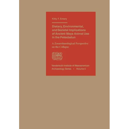 Dietary, Environmental, and Societal Implications of Ancient Maya Animal Use in the Petexbatun: A Zooarchaeological Perspective on the Collapse