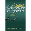 The Skeptical, Passionate Christian: Tools for Living Faithfully in an Uncertain World
