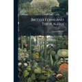 British Ferns and Their Allies: An Abridgement of the "Popular History of British Ferns," and Comprising the Ferns, Club-mosses, Pepperworts & Horseta