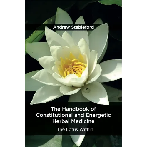The Handbook of Constitutional and Energetic Herbal Medicine: The Lotus Within