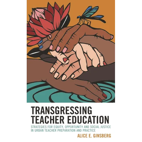 Transgressing Teacher Education: Strategies for Equity, Opportunity and Social Justice in Urban Teacher Preparation and Practice