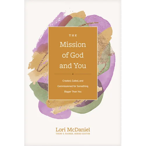 The Mission of God and You: Created, Called, and Commissioned for Something Bigger Than You